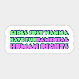 Girls just wanna have fundamental human rights Sticker